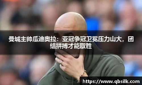 曼城主帅瓜迪奥拉：亚冠争冠卫冕压力山大，团结拼搏才能取胜