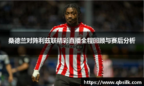 桑德兰对阵利兹联精彩直播全程回顾与赛后分析