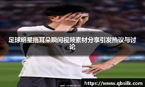 足球明星捂耳朵瞬间视频素材分享引发热议与讨论